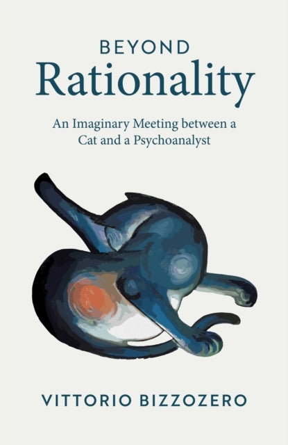 Beyond Rationality : An Imaginary Meeting between a Cat and a Psychoanalyst - Vittorio Bizzozero