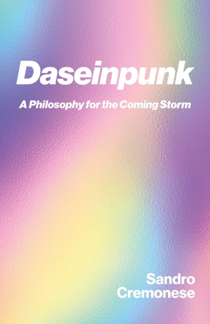 Daseinpunk : A Philosophy for the Coming Storm - Sandro Cremonese