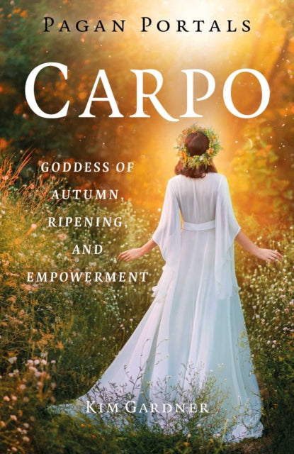 Pagan Portals - Carpo : Goddess of Autumn, Ripening, and Empowerment - Kim Gardner