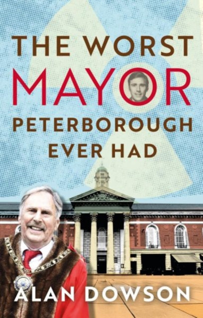 The Worst Mayor Peterborough Ever Had - Alan Dowson