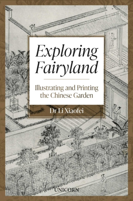 Exploring Fairyland : Illustrating and Printing the Chinese Garden - Dr Li Xiaofei