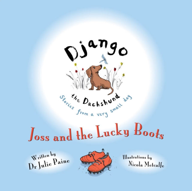 Front cover of Django the Dachshund Stories from a Very Small Dog: Joss and the Lucky Boots by Nicola Metcalfe, paperback
