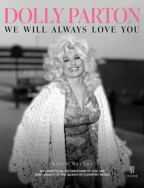 Dolly Parton : We Will Always Love You : An Unofficial Celebration of the Life and Legacy of The Queen of Country Music - Karen Bryans