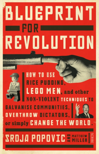 Blueprint for Revolution : how to use rice pudding, Lego men, and other non-violent techniques to galvanise communities, overthrow dictators, or simply change the world - Matthew Miller