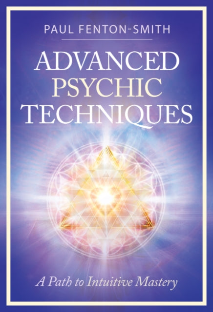 Advanced Psychic Techniques : A Path to Intuitive Mastery - Paul Fenton-Smith