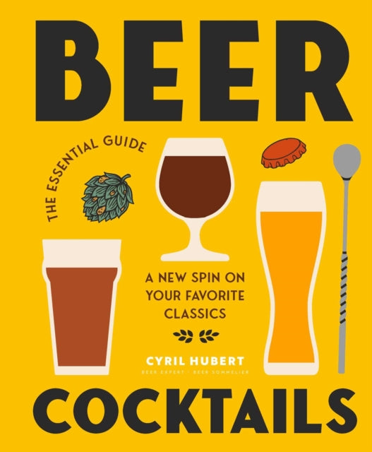 Beer Cocktails : The Essential Guide - Cyril Hubert