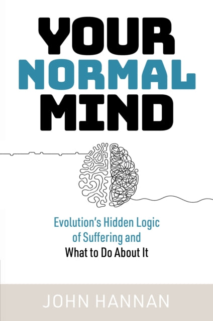Your Normal Mind : Evolution's Hidden Logic of Suffering . And What to Do About It - John Hannan