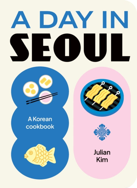 A Day in Seoul : A Korean Cookbook - Julian Kim