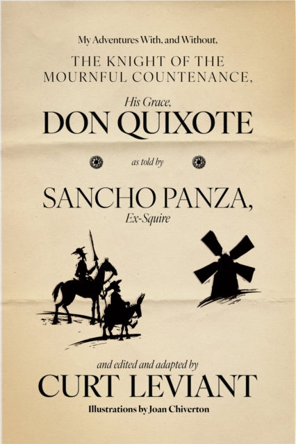 My Adventures With, and Without, the Knight of the Mournful Countenance, His Grace, Don Quixote, as told by Sancho Panza, Ex-Squire : edited and adapted by Curt Leviant - Joan Chiverton