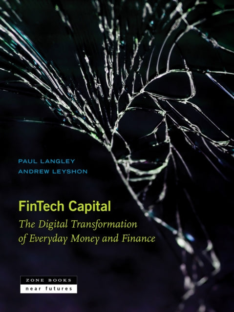 Fintech Capital : The Digital Transformation of Everyday Money and Finance - Paul Langley