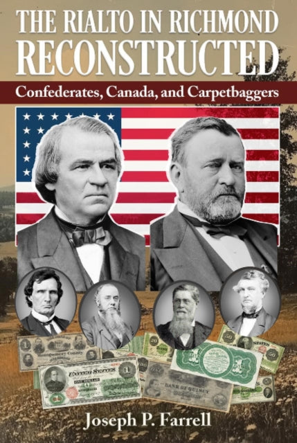 The Rialto in Richmond Reconstructed : Confederates, Canada and Carpetbaggers - Joseph P. Farrell