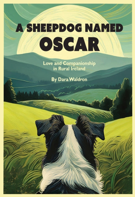 A Sheepdog Named Oscar : Love, Loss, and Interspecies Companionship in Rural Ireland