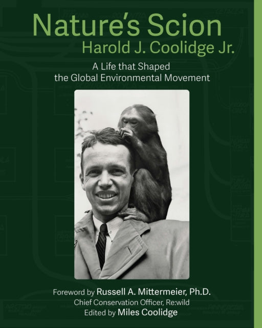Nature's Scion : Harold J. Coolidge and the Rise of the Global Environmental Movement, An Oral History - Russell A. Mittermeier