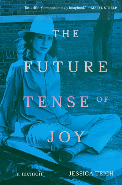 The Future Tense of Joy : A Memoir - Jessica Teich