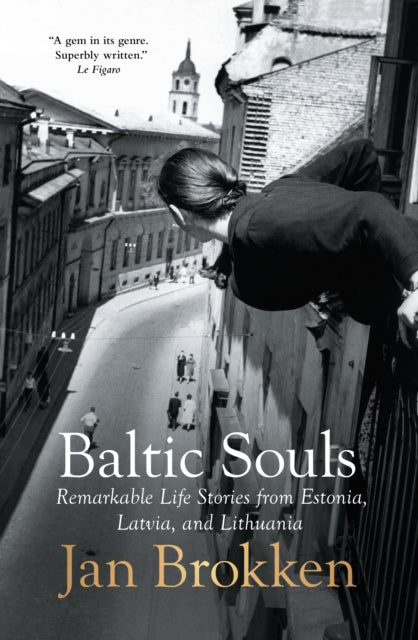 Baltic Souls : remarkable life stories from Estonia, Latvia, and Lithuania - Jan Brokken