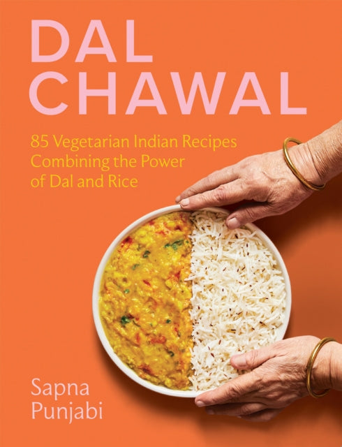 Dal Chawal : 85 Vegetarian Indian Recipes Combining the Power of Dal and Rice