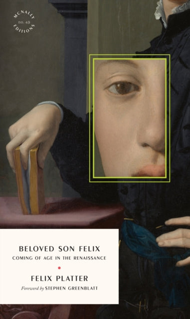 The Diaries of Felix Platter : Coming of Age in the Renaissance - Stephen Greenblatt