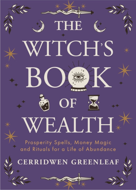 The Witch's Book of Wealth : Prosperity Spells, Money Magic and Rituals for a Life of Abundance - Cerridwen Greenleaf
