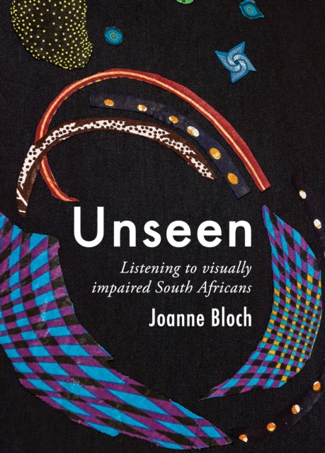 Unseen : Listening to Visually Impaired South Africans - Joanne Bloch