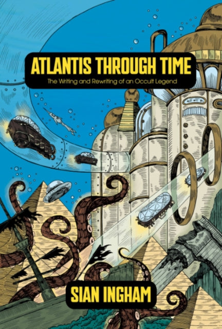 Atlantis Through Time : The Writing and Rewriting of an Occult Legend - Sian Ingham