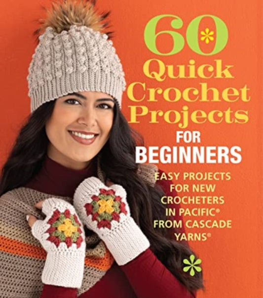 60 Quick Crochet Projects for Beginners : Easy Projects for New Crocheters in Pacificr from Cascade Yarnsr - Sixth&Spring Books