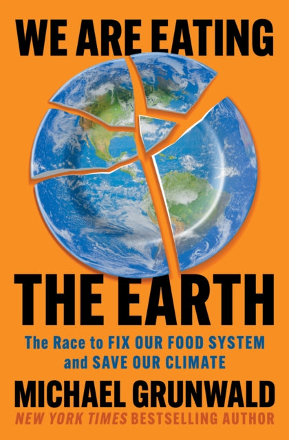 We Are Eating the Earth : The Race to Fix Our Food System and Save Our Climate - Michael Grunwald