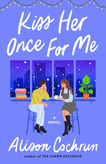 Kiss Her Once for Me : A Novel - Alison Cochrun