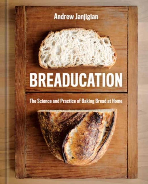 Breaducation : The Science and Practice of Baking Bread at Home - Andrew Janjigian