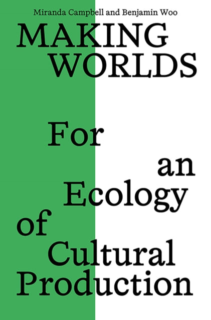 Making Worlds : For an Ecology of Cultural Production - Miranda Campbell