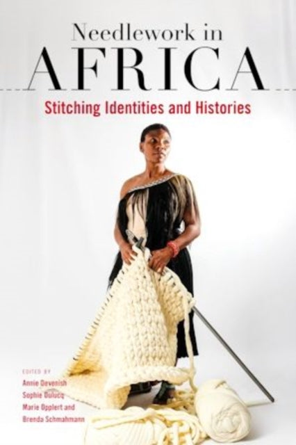 Needlework in Africa : Stitching Identities and Histories - Francisca Gigante Godinho da Silva