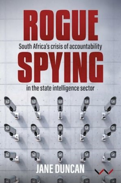 Rogue Spying : South Africa's Crisis of Accountability in the State Intelligence Sector - Jane Duncan