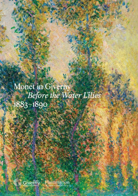 Monet in Giverny: Before the Water Lilies, 1883-1890 - Marie Delbarre