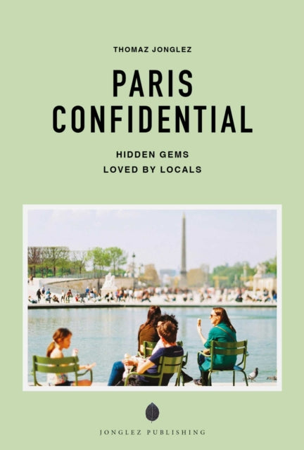 Paris Confidential : Escape the Ordinary: authentic, hand-picked, exceptional experiences - Thomas Jonglez