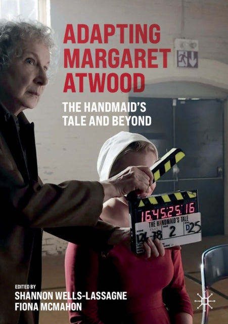 Adapting Margaret Atwood : The Handmaid's Tale and Beyond - Shannon Wells-Lassagne