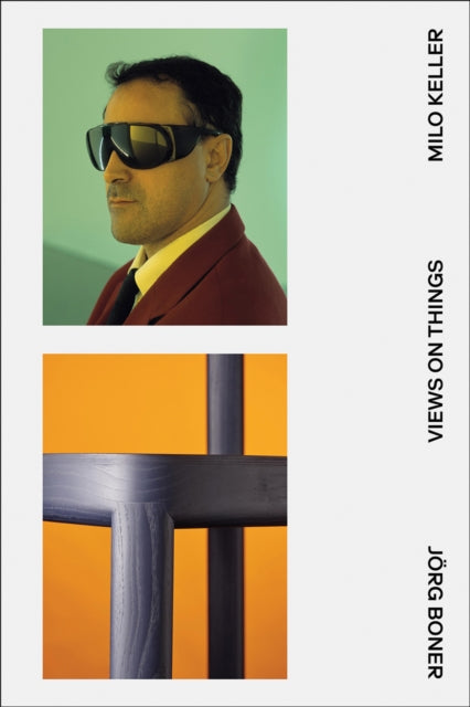 Views on Things : A Visual Dialogue With and Between Jorg Boner and Milo Keller - Milo Keller