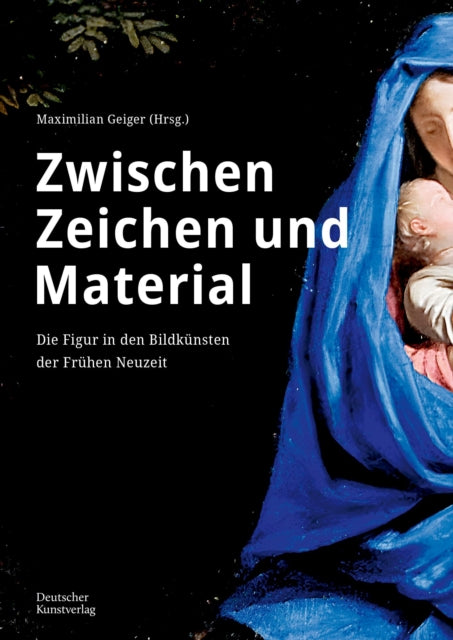 Zwischen Zeichen und Material : Die Figur in den Bildkunsten der Fruhen Neuzeit - Maximilian Geiger