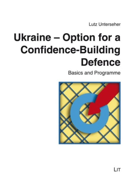 Ukraine - Option for a Confidence-Building Defence : Basics and Programme - Lutz Unterseher