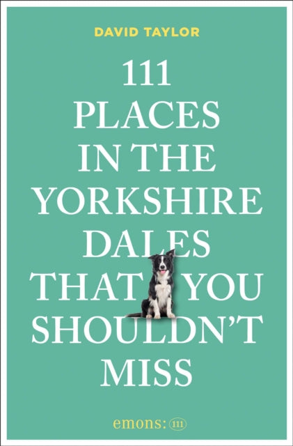 111 Places in the Yorkshire Dales That You Shouldn't Miss - David Taylor