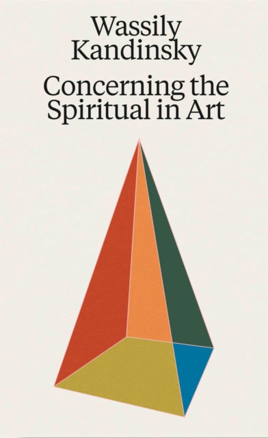 Wassily Kandinsky: Concerning the Spiritual in Art - Wassily Kandinsky