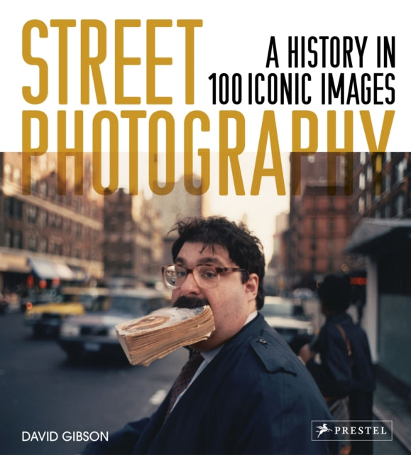 Street Photography : A History in 100 Iconic Photographs - David Gibson