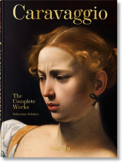 Caravaggio : The Complete Works. 45th Ed. - Sebastian Schutze