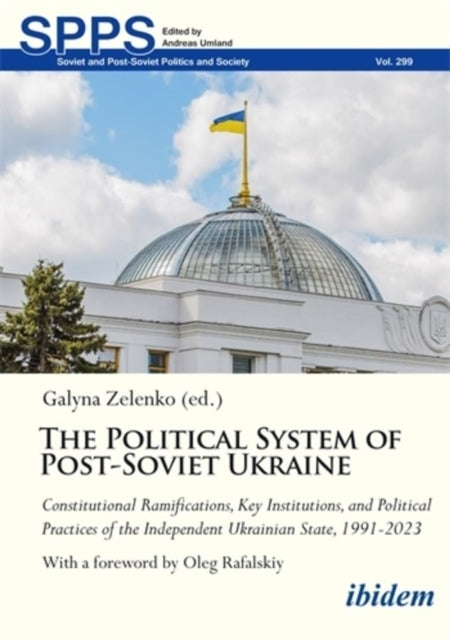 The Political System of Post-Soviet Ukraine : Constitutional Ramifications, Key Institutions, and Political Practices of the Independent Ukrainian State, 1991-2023 - Rostyslav Balaban