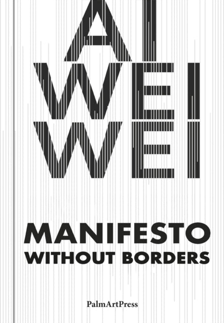 AI Weiwei: Manifesto Without Borders - Ai Weiwei