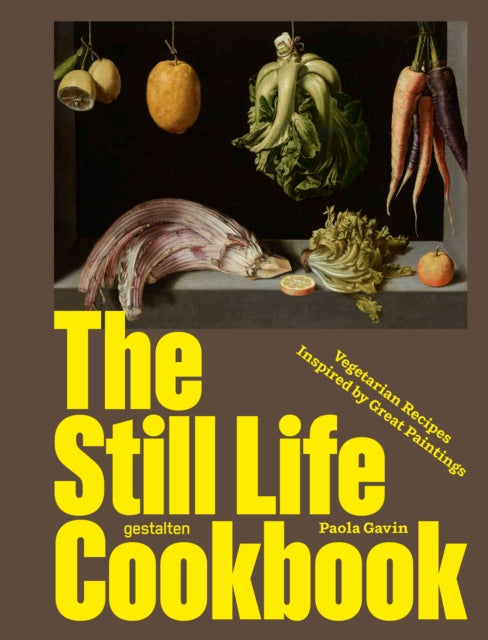 The Still Life Cookbook : Art, Appetite, and the Beauty of Everyday Things - Paola Gavin