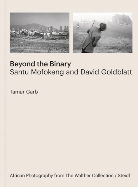 Tamar Garb: Beyond the Binary : Santu Mofokeng and David Goldblatt African Photography from The Walther Collection