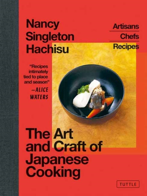 The Art and Craft of Japanese Cooking : Artisans, Chefs, Recipes - Alice Waters