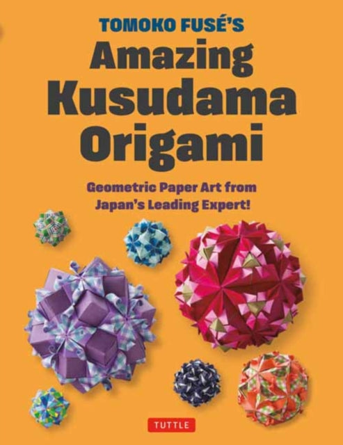 Tomoko Fuse's Amazing Kusudama Origami : Geometric Paper Art from Japan's Leading Expert! - Tomoko Fuse