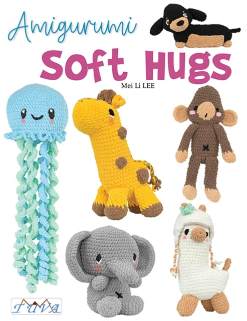 Amigurumi Soft Hugs : 16 Stunning Plush Crochet Toys - Mei Li Lee