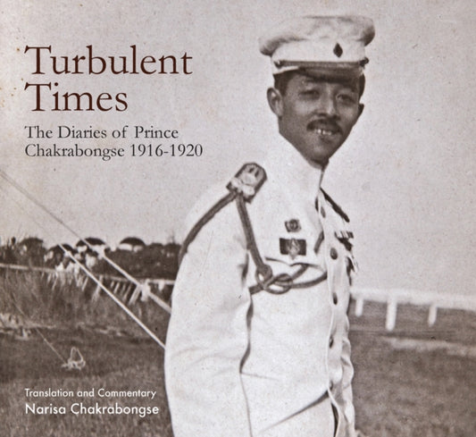 Turbulent Times : The Diaries of Prince Chakrabongse 1916 - 1920 - Narisa Chakrabongse