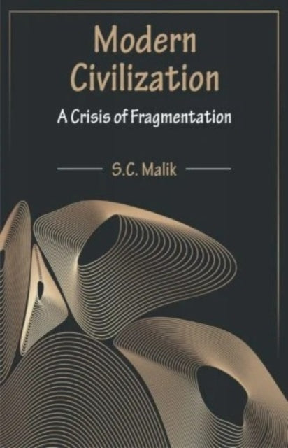 Modern Civilization : A Crisis of Fragmentation - S.C. Malik